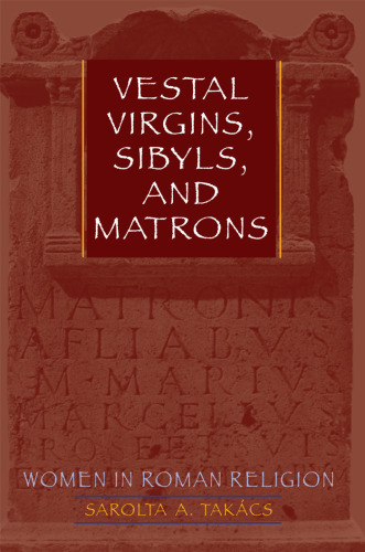 Vestal Virgins, Sibyls, and Matrons: Women in Roman Religion