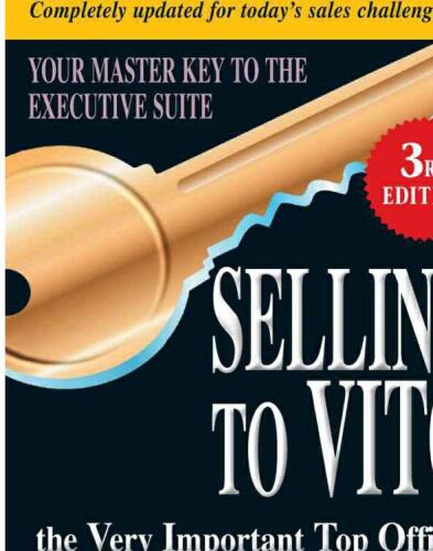 Selling to VITO the Very Important Top Officer: Get to the Top. Get to the Point. Get to the Sale.