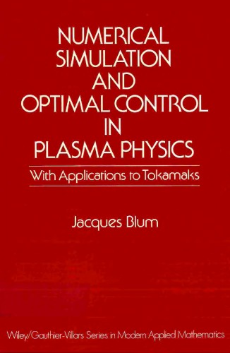 Numerical Simulation and Optimal Control in Plasma Physics: With Applications to Tokamaks (Wiley Gauthier-Villars Series in Modern Applied Mathemat)  