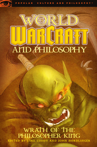 World of Warcraft and Philosophy: Wrath of the Philosopher King (Popular Culture and Philosophy)  