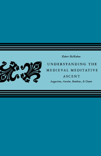 Understanding The Medieval Meditative Ascent: Augustine, Anselm, Boethius, & Dante