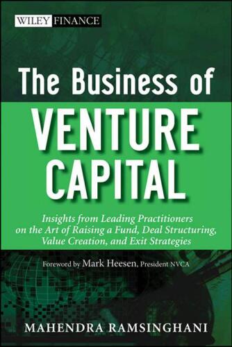The Business of Venture Capital: Insights from Leading Practitioners on the Art of Raising a Fund, Deal Structuring, Value Creation, and Exit Strategies (Wiley Finance)  