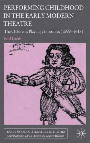 Performing Childhood in the Early Modern Theatre: The Children's Playing Companies (1599-1613) (Early Modern Literature in History)