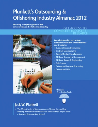 Plunkett's Outsourcing & Offshoring Industry Almanac 2012: Outsourcing and Offshoring Industry Market Research, Statistics, Trends & Leading Companies