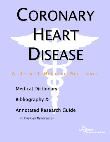 Coronary Heart Disease - A Medical Dictionary, Bibliography, and Annotated Research Guide to Internet References  