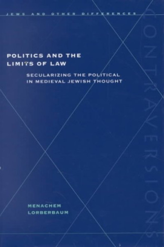 Politics and the Limits of Law: Secularizing the Political in Medieval Jewish Thought  