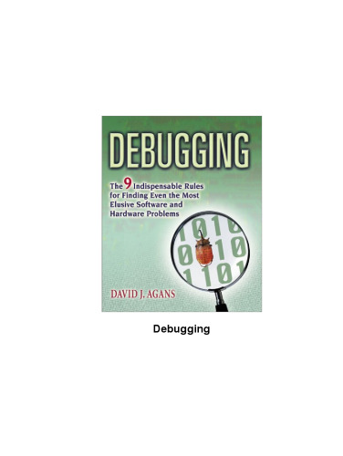 Debugging—The Nine Indispensable Rules for Finding Even the Most Elusive Software and Hardware Problems  