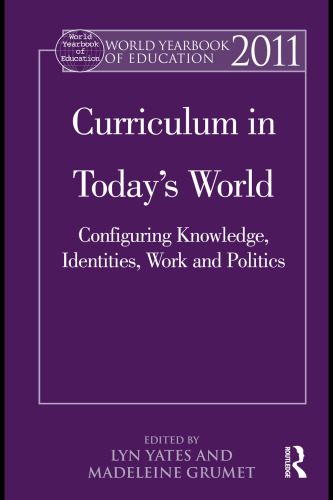 World Yearbook of Education 2011: Curriculum in Today's World: Configuring Knowledge, Identities, Work and Politics