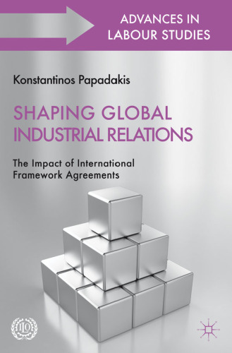 Shaping Global Industrial Relations: The Impact of International Framework Agreements (Advances in Labour Studies)
