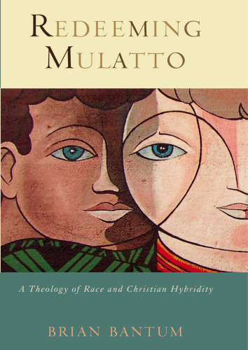 Redeeming Mulatto: A Theology of Race and Christian Hybridity  