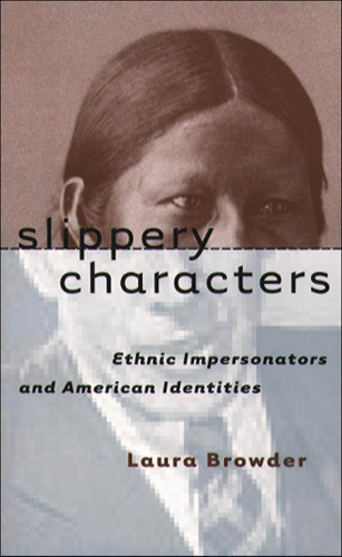 Slippery Characters: Ethnic Impersonators and American Identities  