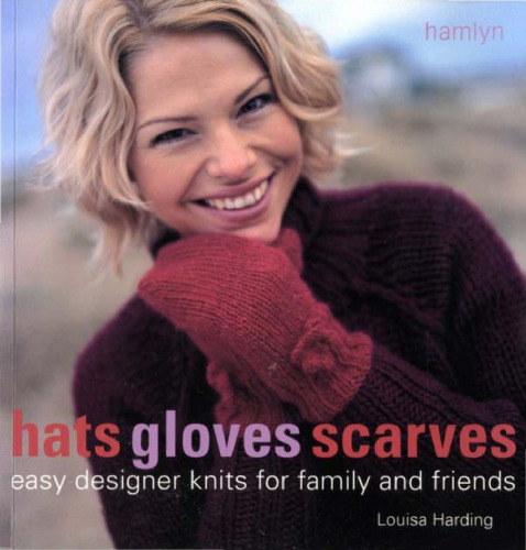 Hats Gloves Scarves: Easy Designer Knits for Family and Friends