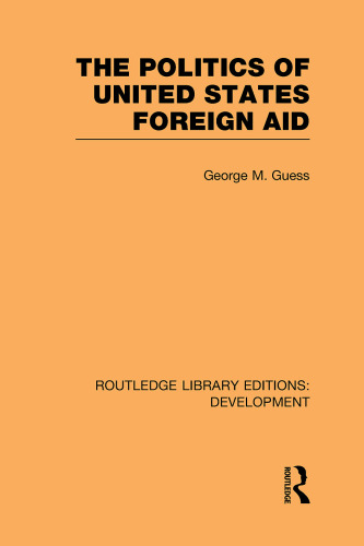 Routledge Library Editions: Development Mini-Set B: Aid: The Politics of United States Foreign Aid (Volume 7)