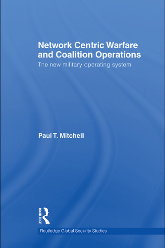 Network Centric Warfare and Coalition Operations: The New Military Operating System (Routledge Global Security Studies)  
