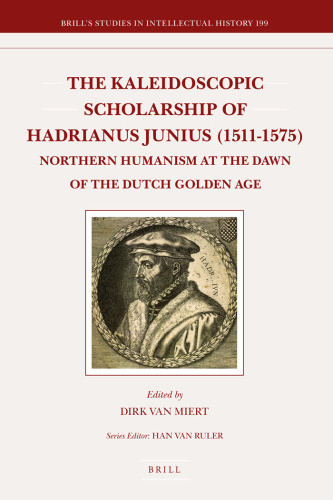 The Kaleidoscopic Scholarship of Hadrianus Junius, 1511-1575: Northern Humanism at the Dawn of the Dutch Golden Age