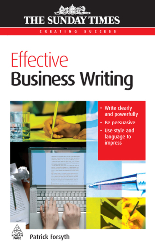 Effective Business Writing: Write Clearly and Powerfully; Be Persuasive; Use Style and Language to Impress (Creating Success)