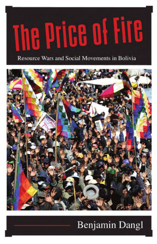 The Price of Fire: Resource Wars and Social Movements in Bolivia  