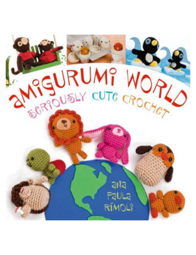 Amigurumi World: Seriously Cute Crochet