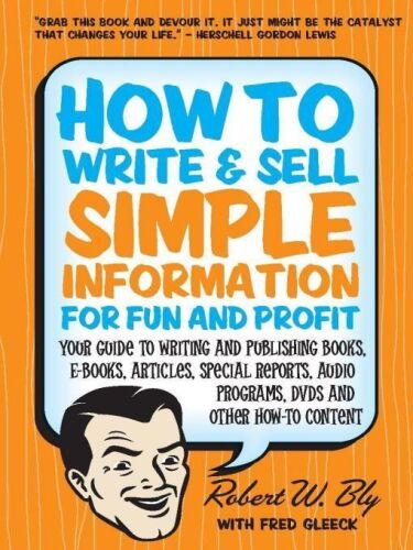 How to Write & Sell Simple Information for Fun and Profit: Your Guide to Writing and Publishing Books, E-Books, Articles, Special Reports, Audio Programs, DVDs, and Other How-To Content  