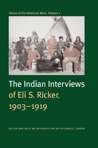 Voices of the American West, Volume 1: The Indian interviews of Eli S. Ricker, 1903-1919 volume 1 