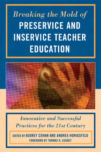 Breaking the Mold of Preservice and Inservice Teacher Education: Innovative and Successful Practices for the Twenty-first Century  