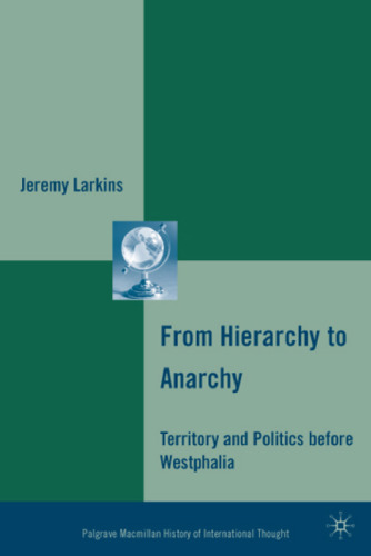 From Hierarchy to Anarchy: Territory and Politics Before Westphalia  