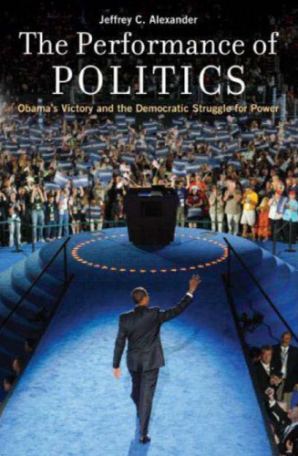 The Performance of Politics: Obama's Victory and the Democratic Struggle for Power
