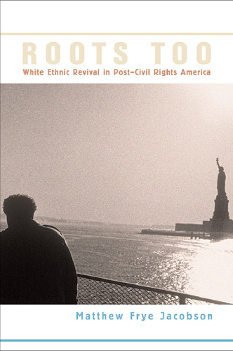 Roots Too: White Ethnic Revival in Post-Civil Rights America  
