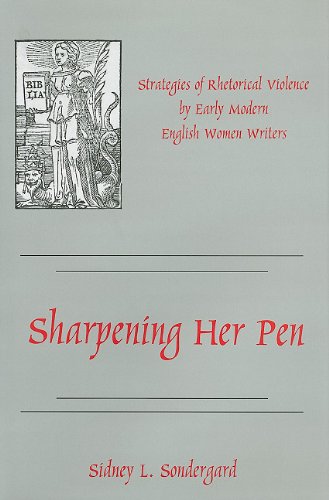 Sharpening Her Pen: Strategies of Rhetorical Violence by Early Modern English Women Writers