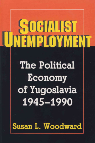 Socialist Unemployment - The Political Economy of Yugoslavia, 1945-1990