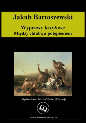 Wyprawy krzyżowe. Między chlubą a potępieniem  
