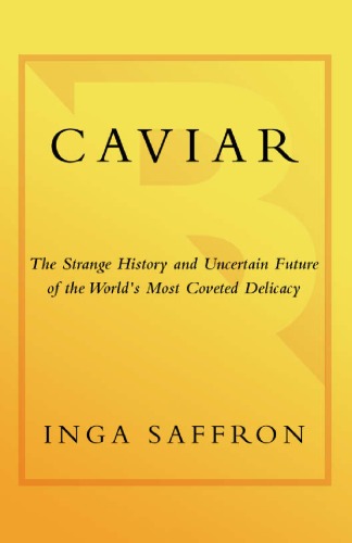 Caviar: The Strange History and Uncertain Future of the World's Most Coveted Delicacy