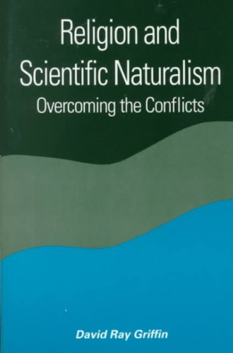 Religion and Scientific Naturalism: Overcoming the Conflicts  