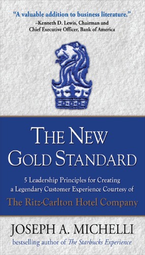 The New Gold Standard: 5 Leadership Principles for Creating a Legendary Customer Experience Courtesy of the Ritz-Carlton Hotel Company  