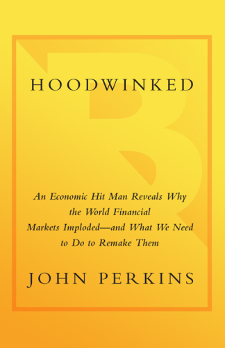 Hoodwinked. An Economic Hit Man Reveals Why the World Financial Markets Imploded--and What We Need to Do to Remake Them