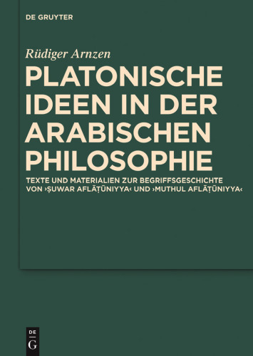 Platonische Ideen in der arabischen Philosophie. Texte und Materialien zur Begriffsgeschichte von suwar aflatuniyya und muthul aflatuniyya
