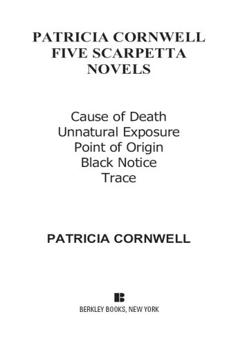 Five Scarpetta Novels: Cause of Death; Unnatural Exposure; Point of Origin; Black Notice; Trace