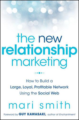 The New Relationship Marketing: How to Build a Large, Loyal, Profitable Network Using the Social Web