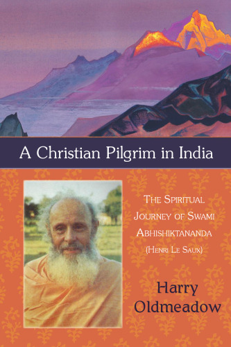 A Christian Pilgrim in India: The Spiritual Journey of Swami Abhishiktananda (Henri Le Saux)