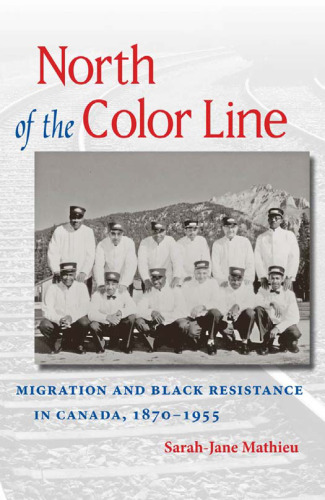North of the Color Line: Migration and Black Resistance in Canada, 1870-1955 ()