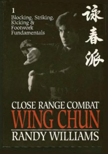 Close Range Combat Wing Chun, Vol.1: Blocking, Striking, Kicking & Footwork Fundamentals