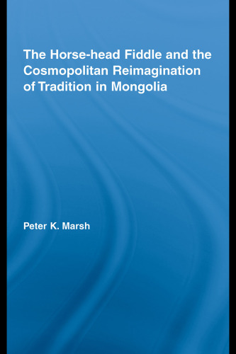 The Horse-head Fiddle and the Cosmopolitan Reimagination of Tradition in Mongolia (Current Research in Ethnomusicology: Outstanding Dissertations)  