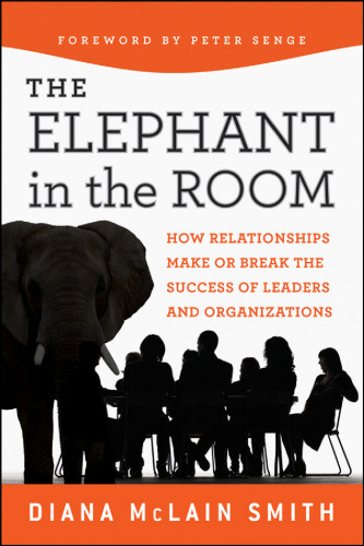 Elephant in the Room: How Relationships Make Or Break the Success of Leaders and Organizations (Jossey-Bass Business & Management Series)  