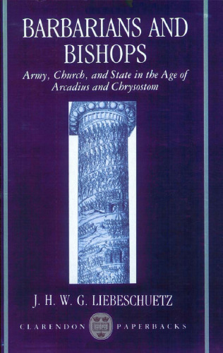 Barbarians and Bishops: Army, Church, and State in the Age of Arcadius and Chrysostom
