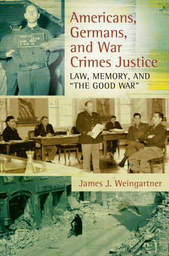 Americans, Germans, and War Crimes Justice: Law, Memory, and 