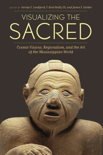 Visualizing the Sacred: Cosmic Visions, Regionalism, and the Art of the Mississippian World