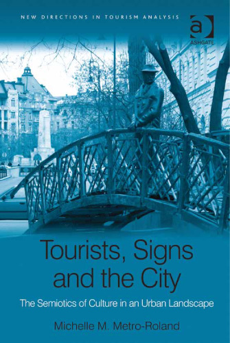 Tourists, Signs and the City: The Semiotics Of Culture In An Urban Landscape (New Directions in Tourism Analysis)