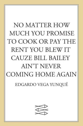 No Matter How Much You Promise to Cook or Pay the Rent You Blew It Cauze Bill Bailey Ain't Never Coming Home Again; A Symphonic Novel