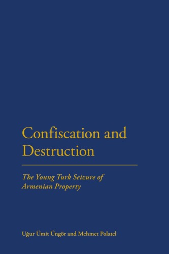 Confiscation and Destruction: The Young Turk Seizure of Armenian Property  