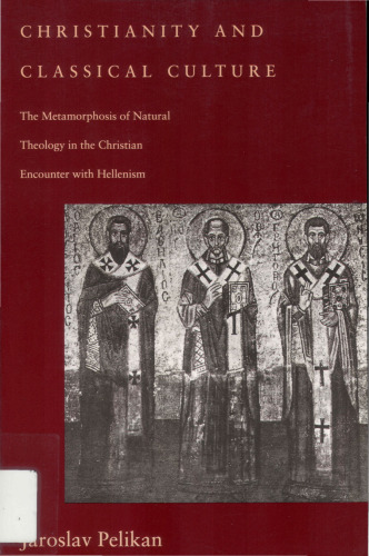 Christianity and Classical Culture: The Metamorphosis of Natural Theology in the Christian Encounter with Hellenism  